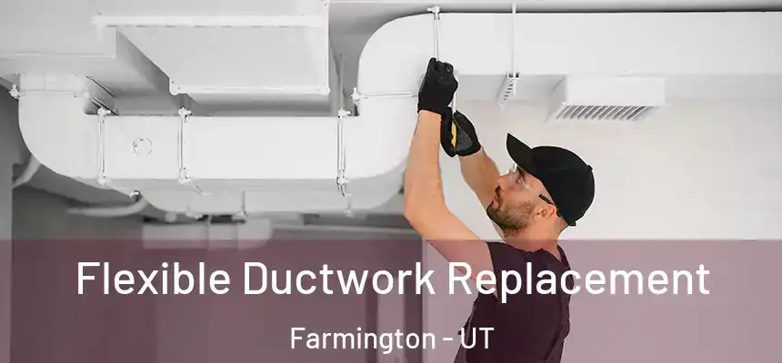  Flexible Ductwork Replacement Farmington - UT
